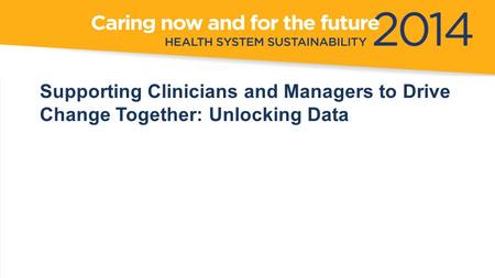 Supporting Clinicians and Managers to Drive Change Together: Unlocking Data.