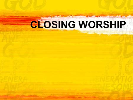 CLOSING WORSHIP. Come, Now is the Time to Worship 2.