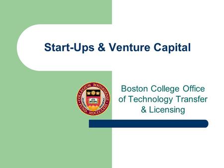 Start-Ups & Venture Capital Boston College Office of Technology Transfer & Licensing.