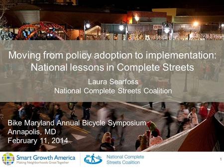 1 Moving from policy adoption to implementation: National lessons in Complete Streets Laura Searfoss National Complete Streets Coalition Bike Maryland.