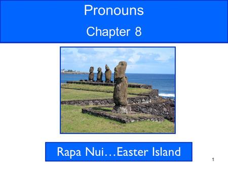 1 Pronouns Chapter 8 Rapa Nui…Easter Island. 2 Rapa Nui, or Easter Island, located in the South Pacific, is famous for its giant statues called moai.