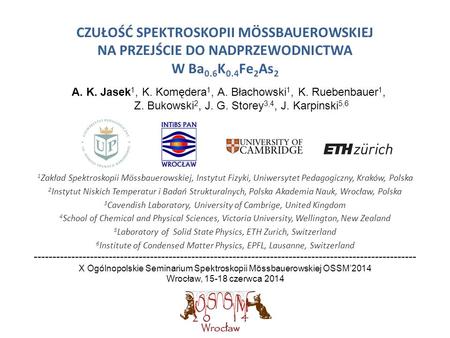 CZUŁOŚĆ SPEKTROSKOPII MÖSSBAUEROWSKIEJ NA PRZEJŚCIE DO NADPRZEWODNICTWA W Ba 0.6 K 0.4 Fe 2 As 2 1 Zakład Spektroskopii Mössbauerowskiej, Instytut Fizyki,