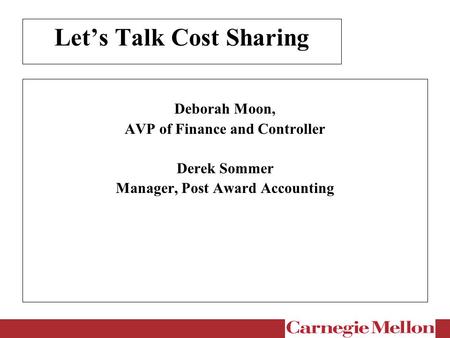 Let’s Talk Cost Sharing Deborah Moon, AVP of Finance and Controller Derek Sommer Manager, Post Award Accounting.