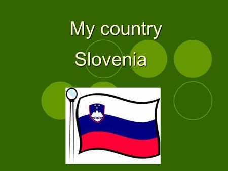 My country Slovenia Slovenia. It lies between four countries: