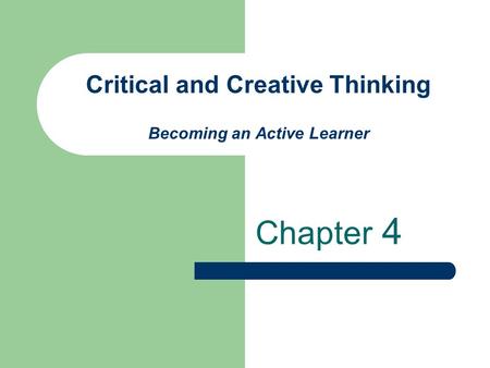 Critical and Creative Thinking Becoming an Active Learner Chapter 4.