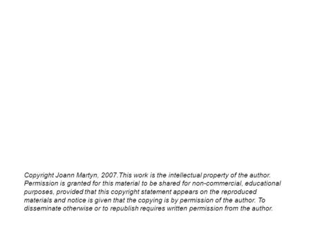 Copyright Joann Martyn, 2007.This work is the intellectual property of the author. Permission is granted for this material to be shared for non-commercial,