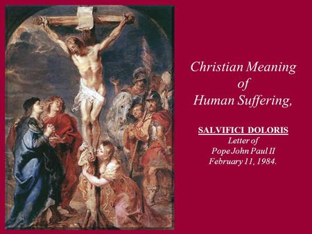 Christian Meaning of Human Suffering, SALVIFICI DOLORIS Letter of Pope John Paul II February 11, 1984.