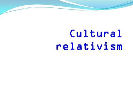 Cultural relativism is the anthropological principle stating that a person’s beliefs and activities must be understood in the local context of that person’s.