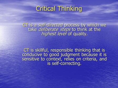 CT is a self-directed process by which we take deliberate steps to think at the highest level of quality. CT is skillful, responsible thinking that is.