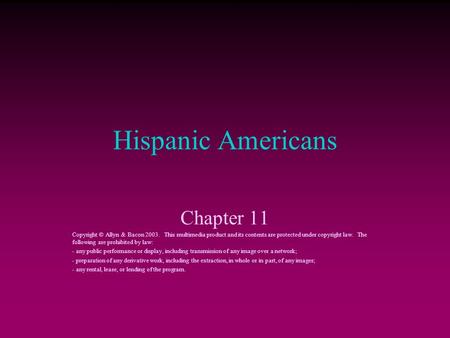 Hispanic Americans Chapter 11 Copyright © Allyn & Bacon 2003. This multimedia product and its contents are protected under copyright law. The following.