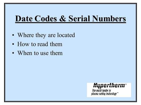 Date Codes & Serial Numbers Where they are located How to read them When to use them.