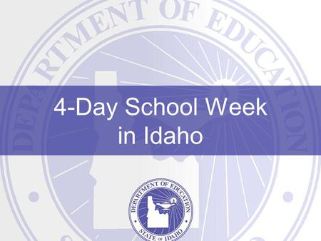 4-Day School Week in Idaho. What is a 4-Day School Week? The practice of structuring a school district schedule around four days instead of five. –Typically.