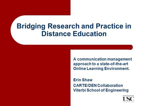 Bridging Research and Practice in Distance Education A communication management approach to a state-of-the-art Online Learning Environment. Erin Shaw CARTE/DEN.