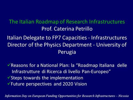 The Italian Roadmap of Research Infrastructures Prof. Caterina Petrillo Italian Delegate to FP7 Capacities - Infrastructures Director of the Physics Department.