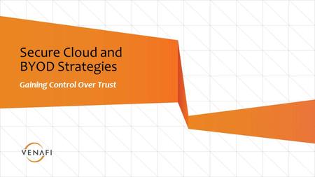 1 Secure Cloud and BYOD Strategies Gaining Control Over Trust.