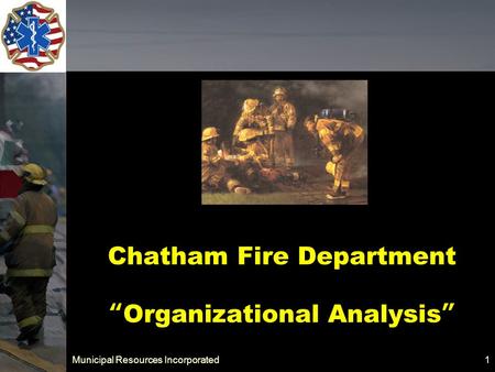 Municipal Resources Incorporated 1 Chatham Fire Department “Organizational Analysis”