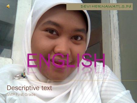 Descriptive text SMP First Grade DEVI HERNAWATI, S.Pd.