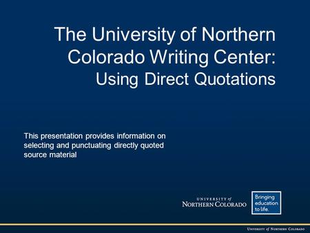 The University of Northern Colorado Writing Center: Using Direct Quotations This presentation provides information on selecting and punctuating directly.