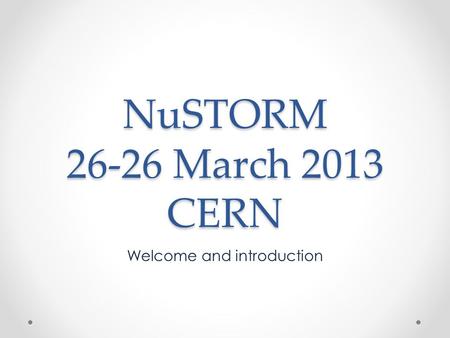 NuSTORM 26-26 March 2013 CERN Welcome and introduction.