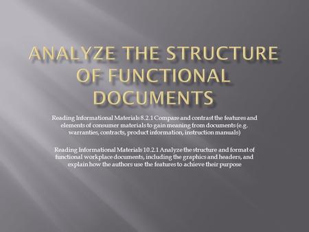 Reading Informational Materials 8.2.1 Compare and contrast the features and elements of consumer materials to gain meaning from documents (e.g. warranties,