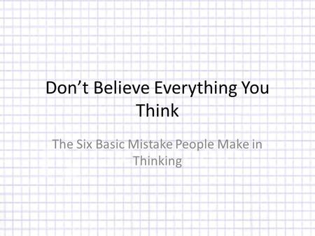 Don’t Believe Everything You Think The Six Basic Mistake People Make in Thinking.