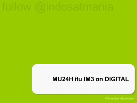 MU24H itu IM3 on DIGITAL ©NusantaraWidyandaru.