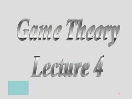 Game Theory Lecture 4 Game Theory Lecture 4.