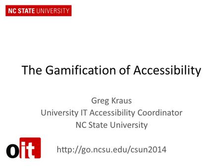 The Gamification of Accessibility Greg Kraus University IT Accessibility Coordinator NC State University