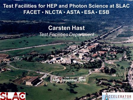 SLAC User FacilitiesCarsten Hast - ARD Test Facilities Department1 Test Facilities for HEP and Photon Science at SLAC FACET ● NLCTA ● ASTA ● ESA ● ESB.