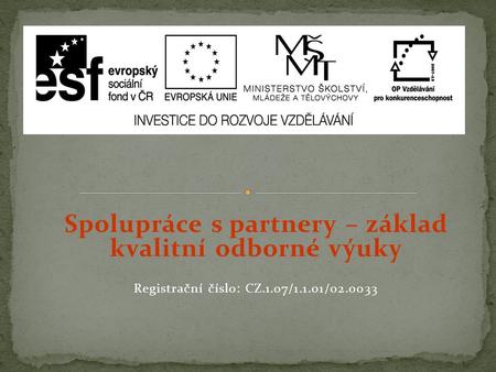 Spolupráce s partnery – základ kvalitní odborné výuky Registrační číslo: CZ.1.07/1.1.01/02.0033.