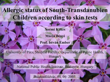 Allergic status of South-Transdanubien Children according to skin tests Noémi Kékes Mária Bényi Prof. István Ember University of Pécs, Medical Faculty,