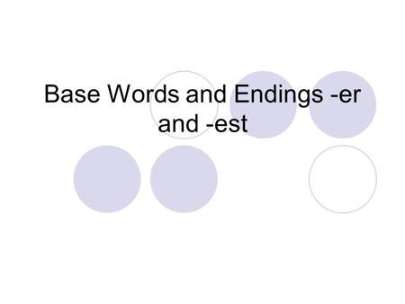 Base Words and Endings -er and -est