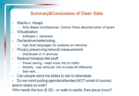 Summary&Conclusions of Clean Slate Stacks v. Heaps Role Based Architectures, Control Plane deconstruction of layers Virtualisation Software v. hardware.