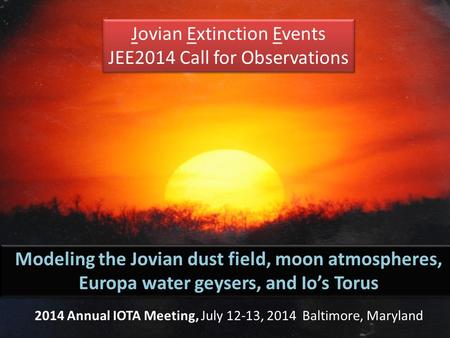 Jovian Extinction Events JEE2014 Call for Observations Jovian Extinction Events JEE2014 Call for Observations Modeling the Jovian dust field, moon atmospheres,