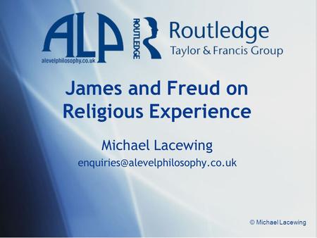 © Michael Lacewing James and Freud on Religious Experience Michael Lacewing