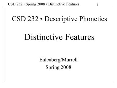 CSD 232 • Descriptive Phonetics Distinctive Features