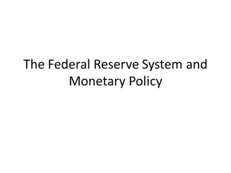 The Federal Reserve System and Monetary Policy