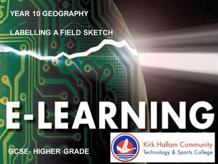 YEAR 10 GEOGRAPHY LABELLING A FIELD SKETCH GCSE- HIGHER GRADE.