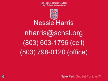 Take Part. Get Set For Life.™ National Federation of State High School Associations Nessie Harris (803) 603-1796 (cell) (803) 798-0120.