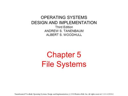 Tanenbaum & Woodhull, Operating Systems: Design and Implementation, (c) 2006 Prentice-Hall, Inc. All rights reserved. 0-13-142938-8 OPERATING SYSTEMS DESIGN.