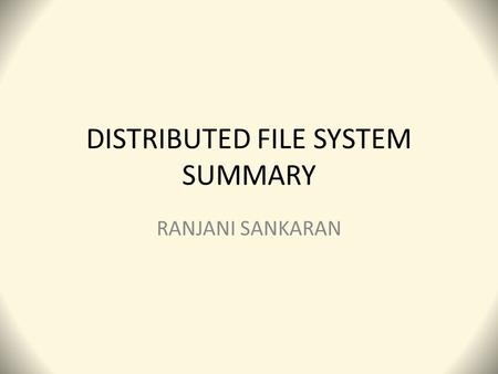 DISTRIBUTED FILE SYSTEM SUMMARY RANJANI SANKARAN.