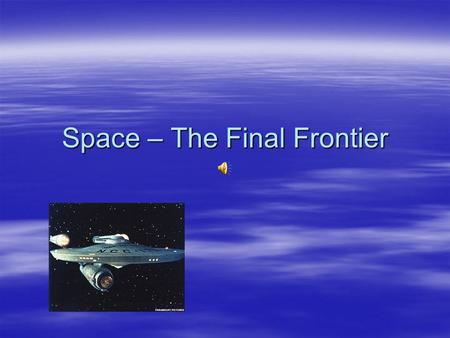 Space – The Final Frontier