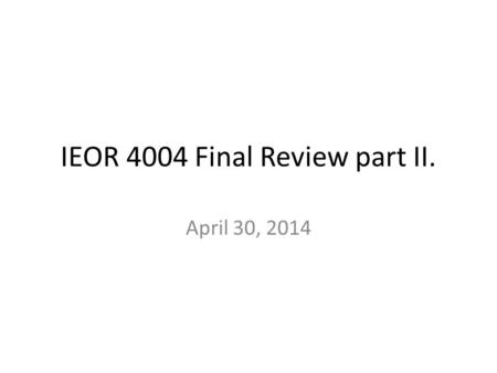 IEOR 4004 Final Review part II.