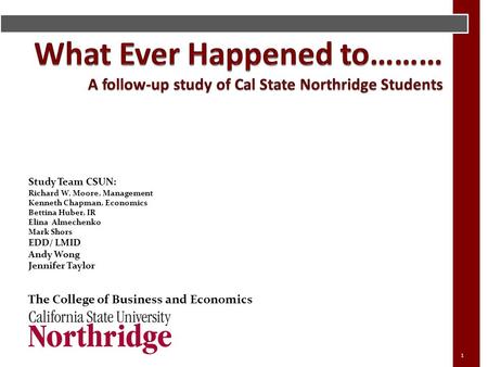 Study Team CSUN: Richard W. Moore, Management Kenneth Chapman, Economics Bettina Huber, IR Elina Almechenko Mark Shors EDD/ LMID Andy Wong Jennifer Taylor.