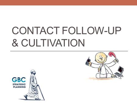 CONTACT FOLLOW-UP & CULTIVATION. “Systematically propagate” To systematically propagate spiritual knowledge to society at large and to educate all peoples.