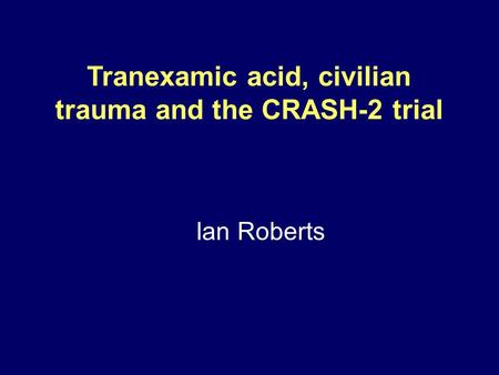 Tranexamic acid, civilian trauma and the CRASH-2 trial