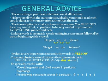 The recording is your basic reference: use it all the time. Help yourself with the transcription. Ideally, you should read each step looking at the transcription.