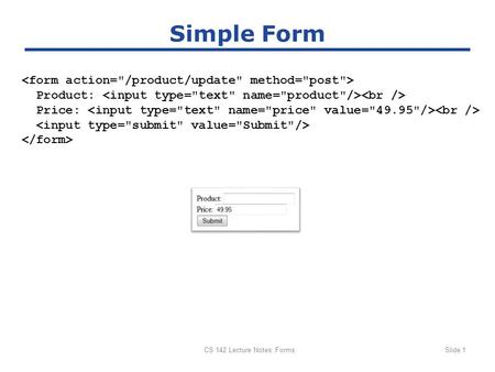 CS 142 Lecture Notes: FormsSlide 1 Simple Form Product: Price: