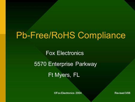 ©Fox Electronics 2004 Revised 3/06 Pb-Free/RoHS Compliance Fox Electronics 5570 Enterprise Parkway Ft Myers, FL.