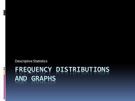 Frequency Distributions and Graphs